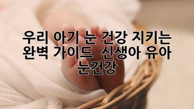 우리 아기 눈 건강 지키는 완벽 가이드 👀✨ #신생아 #유아 #눈건강
